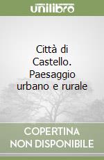 Città di Castello. Paesaggio urbano e rurale libro