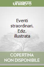 Eventi straordinari. Ediz. illustrata libro