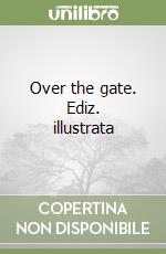 Over the gate. Ediz. illustrata