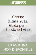 Cantine d'Italia 2012. Guida per il turista del vino libro