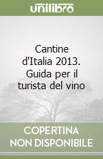 Cantine d'Italia 2013. Guida per il turista del vino libro