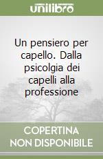 Un pensiero per capello. Dalla psicolgia dei capelli alla professione libro