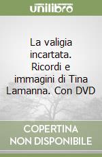 La valigia incartata. Ricordi e immagini di Tina Lamanna. Con DVD