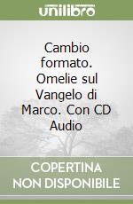 Cambio formato. Omelie sul Vangelo di Marco. Con CD Audio libro