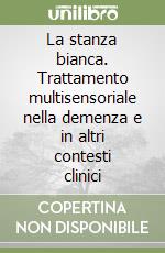 La stanza bianca. Trattamento multisensoriale nella demenza e in altri contesti clinici