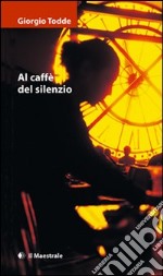 Al caffè del silenzio libro