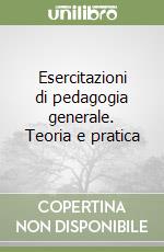 Esercitazioni di pedagogia generale. Teoria e pratica libro