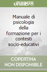 Manuale di psicologia della formazione per i contesti socio-educativi libro