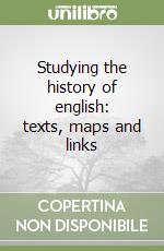 Studying the history of english: texts, maps and links libro