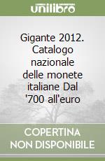 Gigante 2012. Catalogo nazionale delle monete italiane Dal '700 all'euro libro