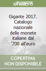 Gigante 2017. Catalogo nazionale delle monete italiane dal '700 all'euro libro