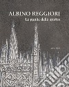 Albino Reggiori. Le guglie dello spirito libro