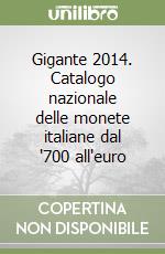 Gigante 2014. Catalogo nazionale delle monete italiane dal '700 all'euro libro