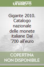 Gigante 2010. Catalogo nazionale delle monete italiane Dal '700 all'euro libro