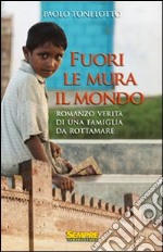 Fuori le mura il mondo. Romanzo verità di una famiglia da rottamare libro