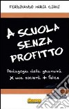 A scuola senza profitto. Pedagogia della gratuità per una società più felice libro