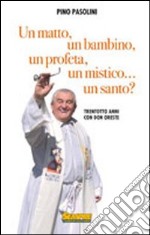 Un matto, un bambino, un profeta, un mistico... un santo? Trentotto anni con don Oreste libro