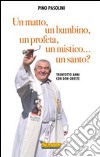 Un matto, un bambino, un profeta, un mistico... un santo? Trentotto anni con don Oreste libro