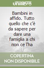 Bambini in affido. Tutto quello che c'è da sapere per dare una famiglia a chi non ce l'ha libro