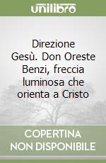 Direzione Gesù. Don Oreste Benzi, freccia luminosa che orienta a Cristo libro