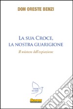 La sua croce, la nostra guarigione. Il mistero dell'espiazione