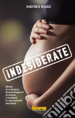 Indesiderate. Storie di ordinarie discriminazioni di donne e bambini in una società abortista libro