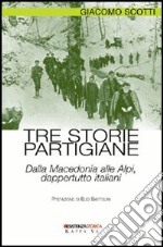 Tre storie partigiane. Dalla Macedonia alle Alpi, dappertutto italiani libro