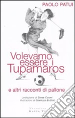 Volevamo essere i tupamaros e altri racconti di pallone libro