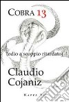 Cobra 13. Odio a scoppio ritardato libro di Cojaniz Claudio