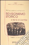 Revisionismo storico e terre di confine. Atti del corso di aggiornamento (Trieste, 13-14 marzo 2006) libro