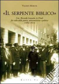 «Il serpente biblico». L'on. Riccardo Luzzatto in Friuli fra culto della patria, antisemitismo e politica (1892-1913) libro