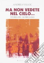 Ma non vedete nel cielo... Storia del '68 friulano