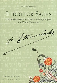 Il dottor Sachs. Un medico ebreo in Friuli e la sua famiglia tra Otto e Novecento libro