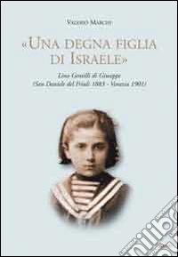 «Una degna figlia di Israele». Lina Gentilli di Giuseppe (San Daniele del Friuli 1883-Venezia 1901) libro