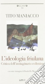 L'ideologia friulana. Critica dell'immaginario collettivo libro