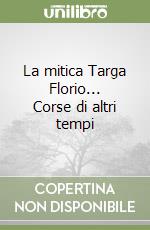 La mitica Targa Florio... Corse di altri tempi libro