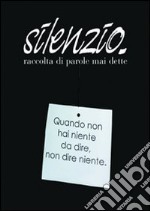 Silenzio. Raccolta di parole mai dette libro