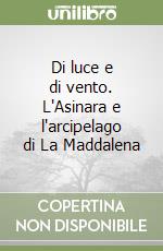 Di luce e di vento. L'Asinara e l'arcipelago di La Maddalena