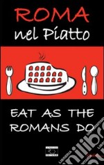 Roma nel piatto. Eat as the romans do. Ediz. inglese libro