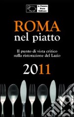 Roma nel piatto 2011. Il punto di vista critico sulla ristorazione del Lazio libro