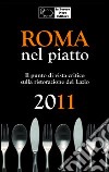 Roma nel piatto 2011. Il punto di vista critico sulla ristorazione del Lazio libro di Cargiani Simone