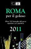 Roma per il goloso 2011. Oltre 700 botteghe del gusto segnalate per quartiere libro di D'Arienzo Fernanda