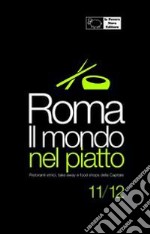 Roma. Il mondo nel piatto. 2011-2012. Ristoranti etnici, take away, e food shops nella capitale libro