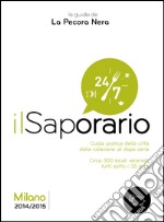 Il saporario. Milano 2014/2015. Guida pratica della città dalla colazione al dopo cena libro