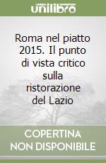 Roma nel piatto 2015. Il punto di vista critico sulla ristorazione del Lazio libro