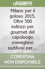 Milano per il goloso 2015. Oltre 500 indirizzi per gourmet del capoluogo meneghino suddivisi per quartiere e per categoria libro