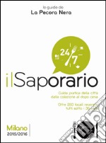 Il saporario. Milano 2015/2016. Guida pratica della città dalla colazione al dopo cena libro