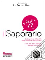 Il saporario. Roma 2016/2017. Guida pratica della città dalla colazione al dopo cena. Oltre 400 locali recensiti tutti sotto i 35 euro libro