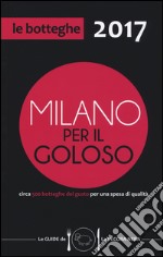 Milano per il goloso 2017. Circa 500 botteghe del gusto per una spesa di qualità libro