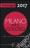 Milano per il goloso 2017. Circa 500 botteghe del gusto per una spesa di qualità libro